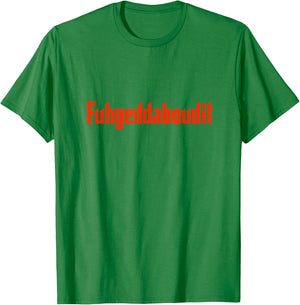 Forget About It Fuggedaboutit Funny Italian Slang T-Shirt - T-Shirt | Irish Green