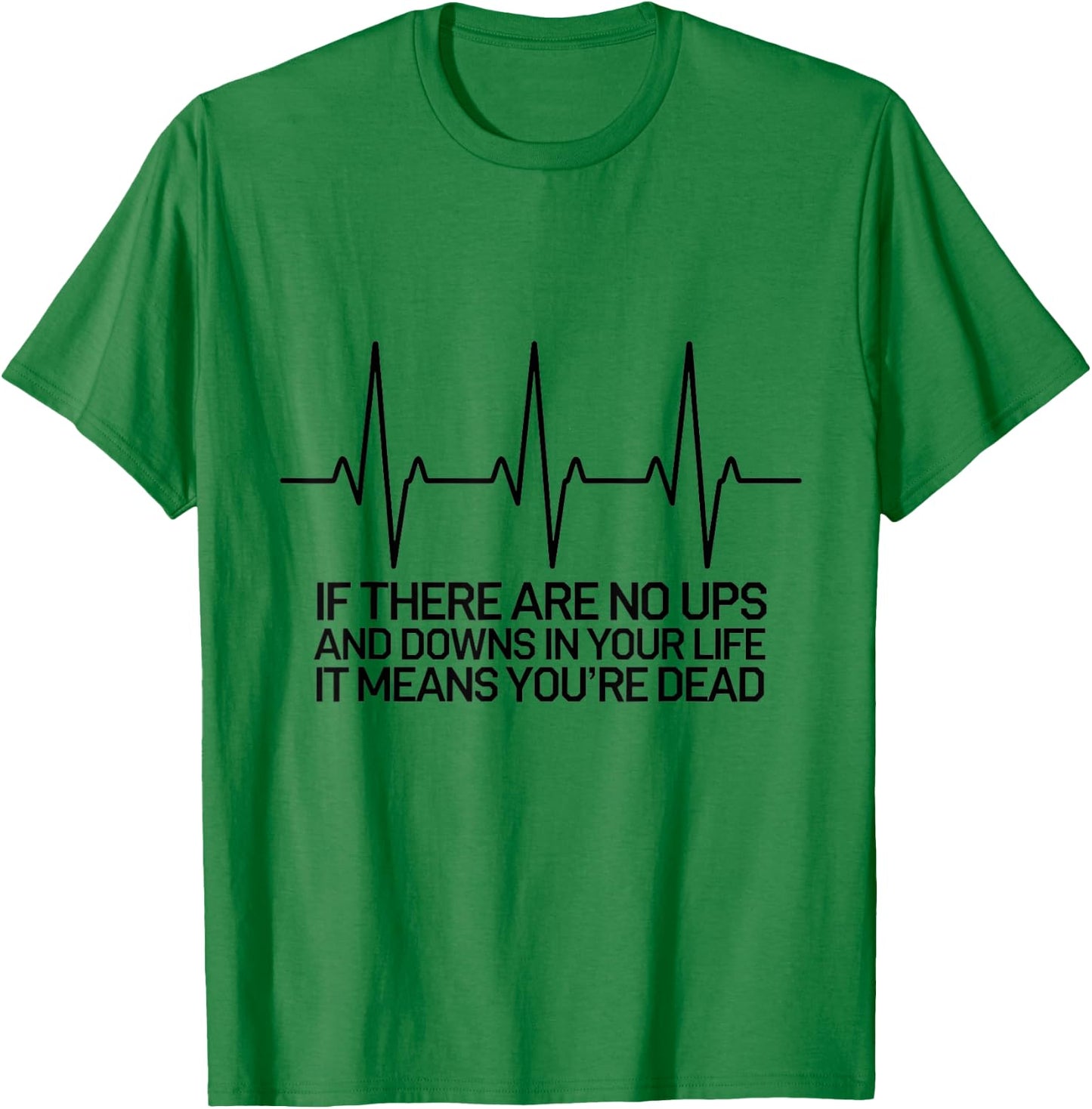 If There Are No Ups and Downs in Life it Means You're Dead T-Shirt - T-Shirt | Irish Green