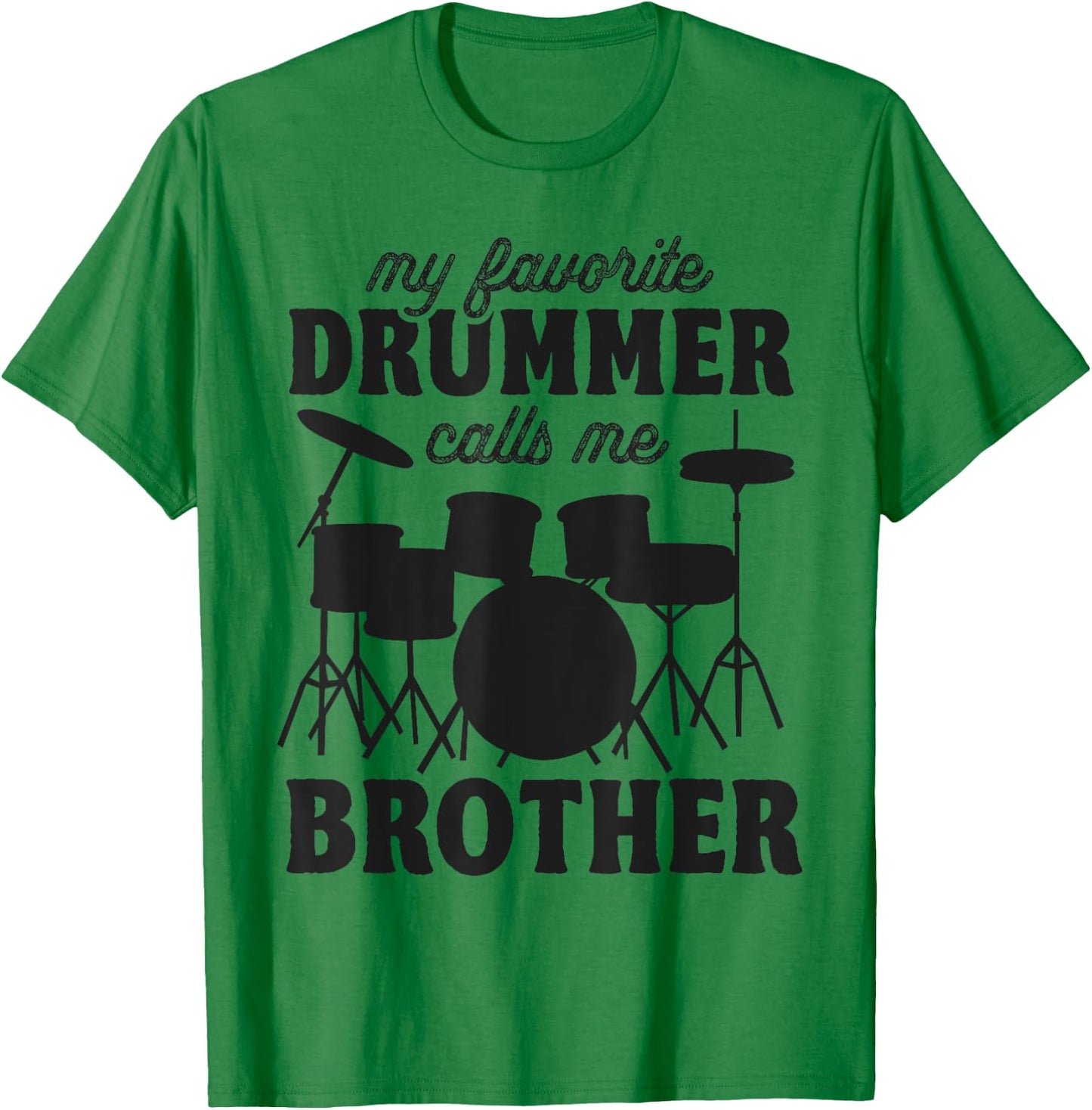 My Favorite Drummer Calls Me Brother - Funny Drums Brother T-Shirt - T-Shirt | Irish Green