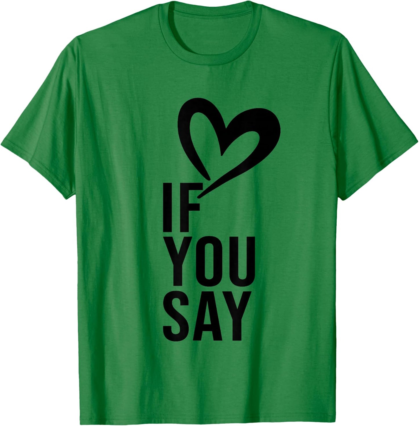 Funny If You Say I Love Heart Red Color Women T-Shirt - T-Shirt | Irish Green