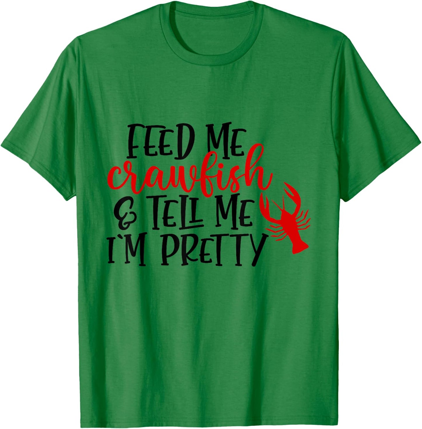 Feed Me Crawfish And Tell Me I'm Pretty Funny Crawfish T-Shirt - T-Shirt | Irish Green