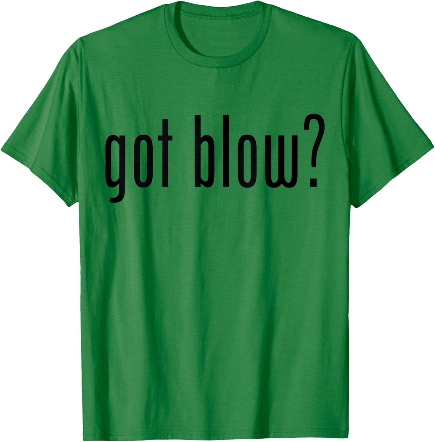 Got Blow? Funny Meme Got Blow T-Shirt - T-Shirt | Irish Green