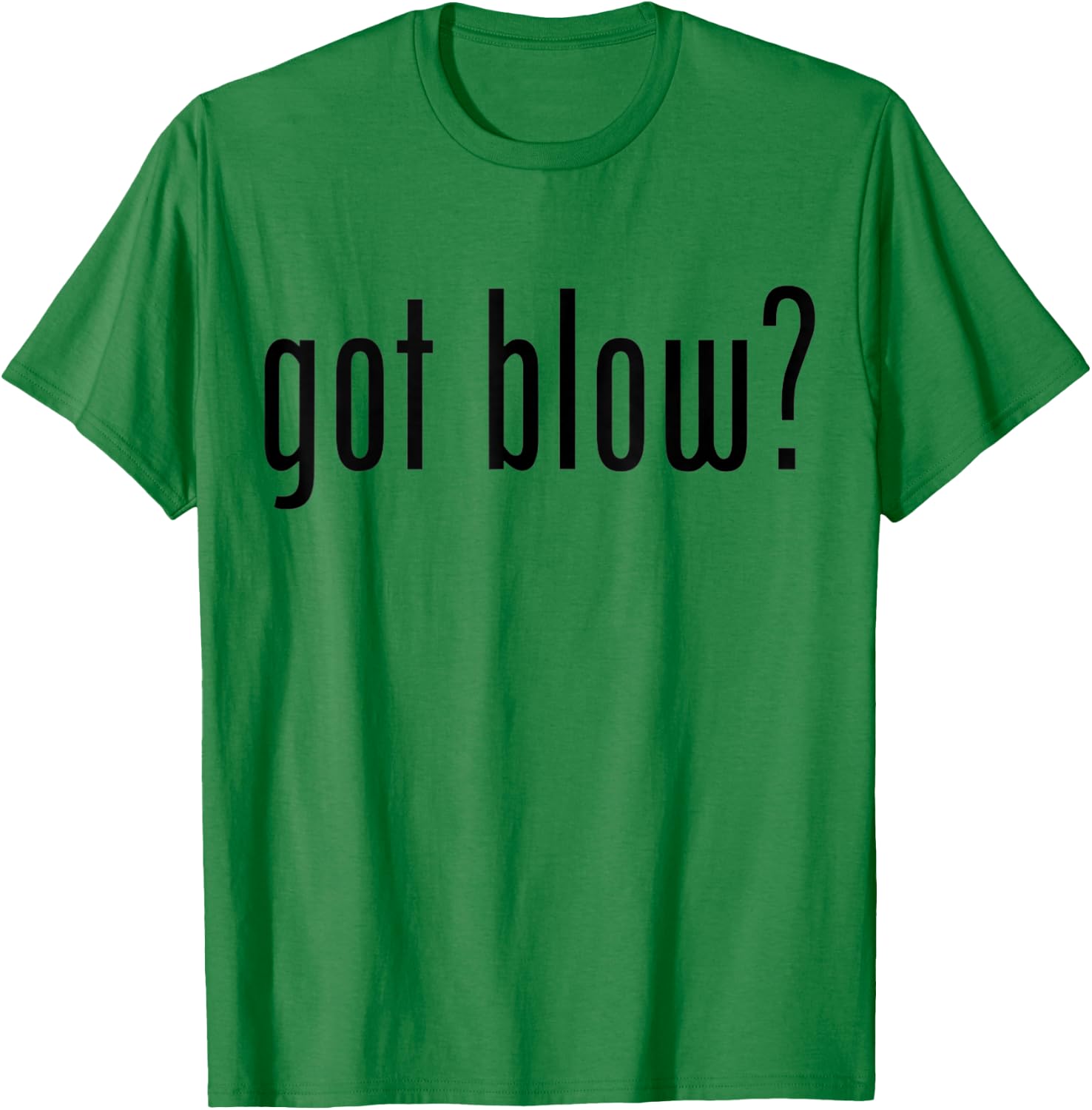Got Blow? Funny Meme Got Blow T-Shirt - T-Shirt | Irish Green