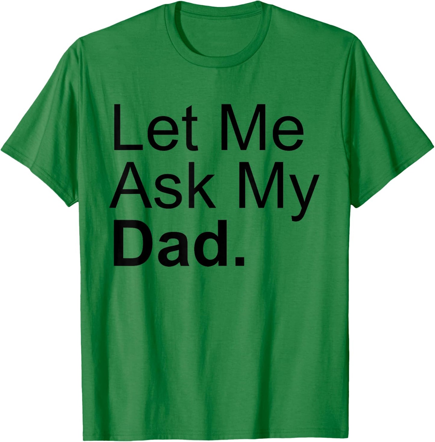 Let Me Ask My Dad Asking My Father Son Daughter Quote Saying T-Shirt - T-Shirt | Irish Green