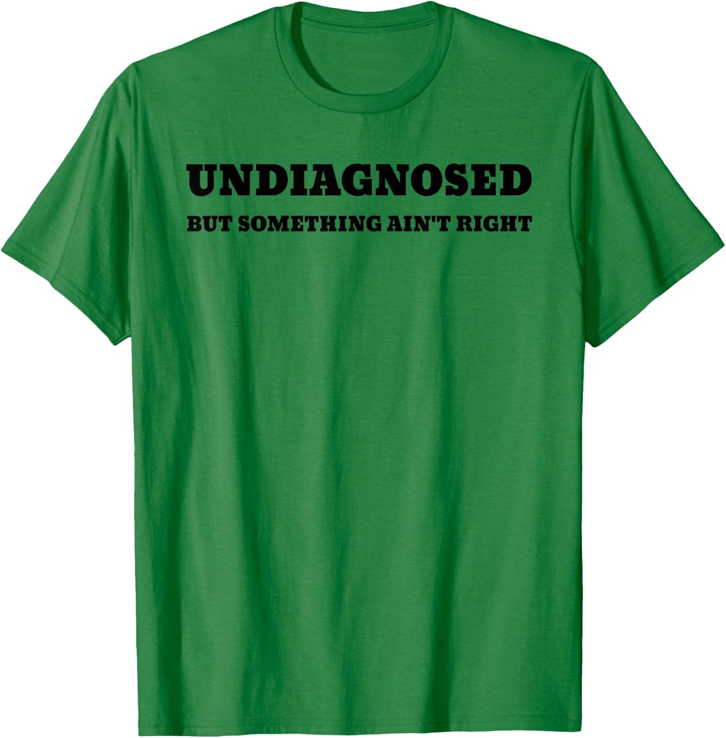 Undiagnosed But Something Ain't Right T-Shirt - T-Shirt | Irish Green