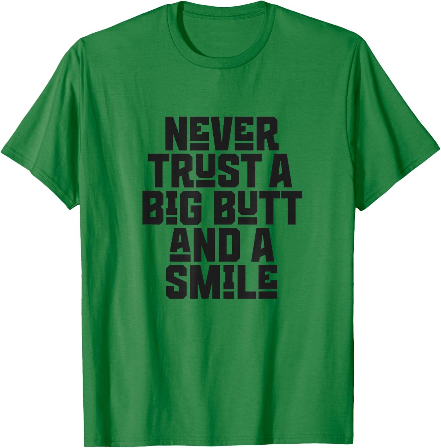 Never Trust a Big Butt and a Smile T-Shirt - T-Shirt | Irish Green