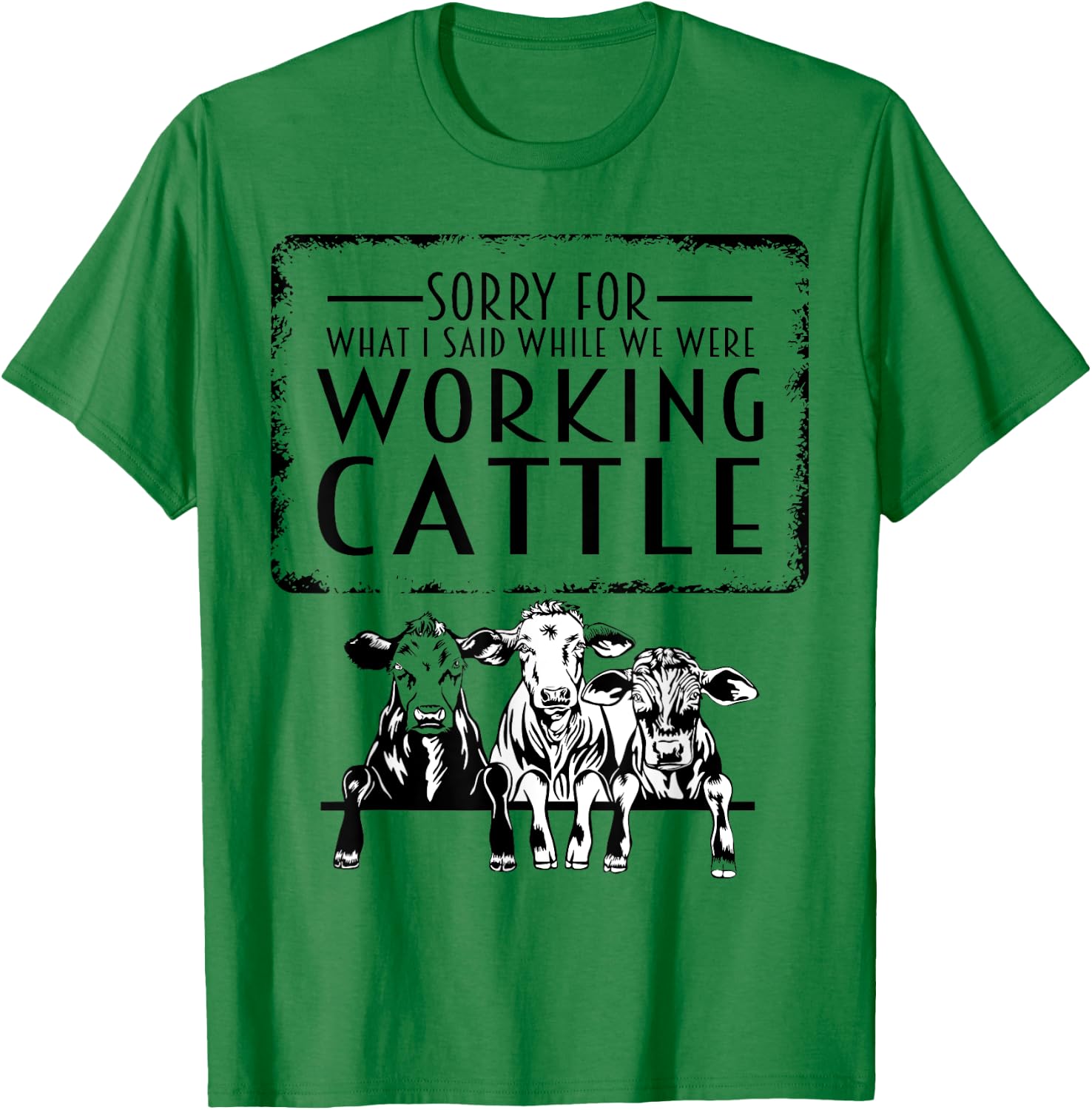 Sorry For What I Said When We Were Working Cattle Funny Cows T-Shirt - T-Shirt | Irish Green