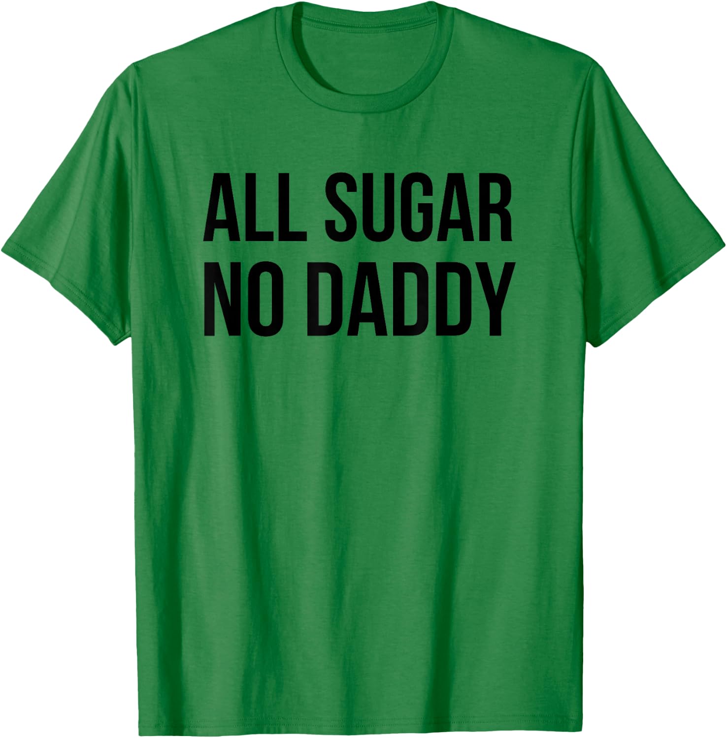 All Sugar No Daddy Funny Sweet Saying Quote Humor T-Shirt - T-Shirt | Irish Green