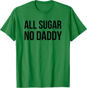 All Sugar No Daddy Funny Sweet Saying Quote Humor T-Shirt - T-Shirt | Irish Green