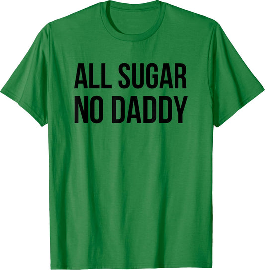 All Sugar No Daddy Funny Sweet Saying Quote Humor T-Shirt - T-Shirt | Irish Green