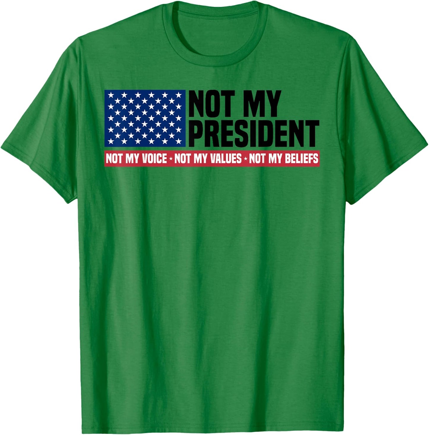 Not My President Not My Voice Not My Value Not My Beliefs T-Shirt - T-Shirt | Irish Green
