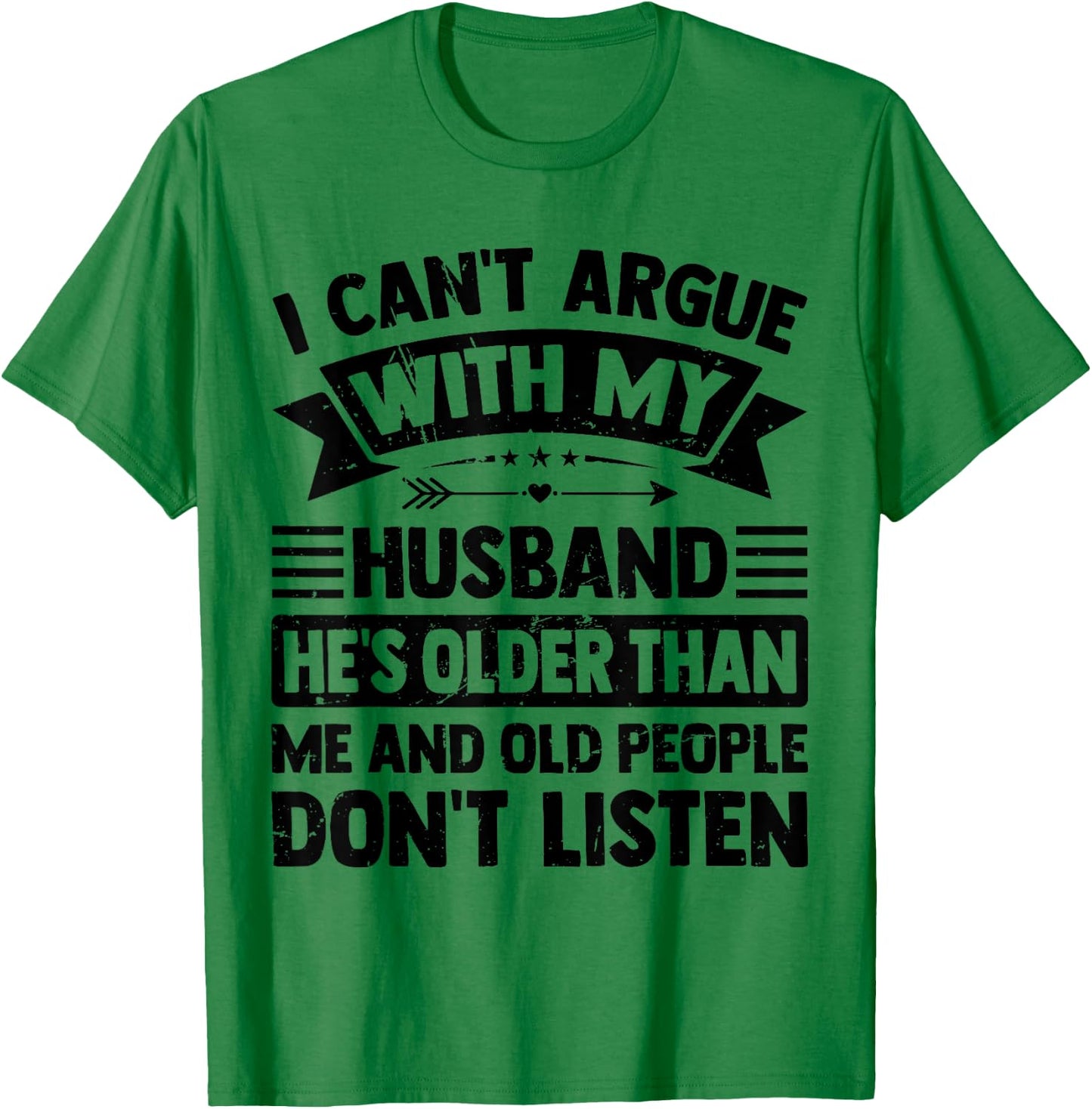 I Can't Argue With My Husband He's Older Than Me Funny Wife T-Shirt - T-Shirt | Irish Green