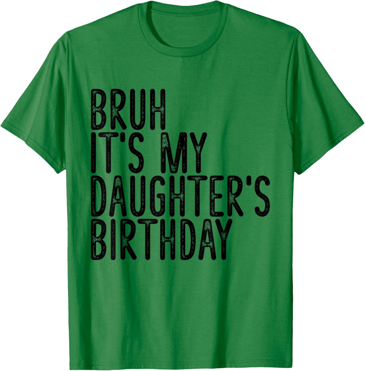 Bruh It's My Daughter's Birthday Funny Happy Vintage Girls T-Shirt - T-Shirt | Irish Green