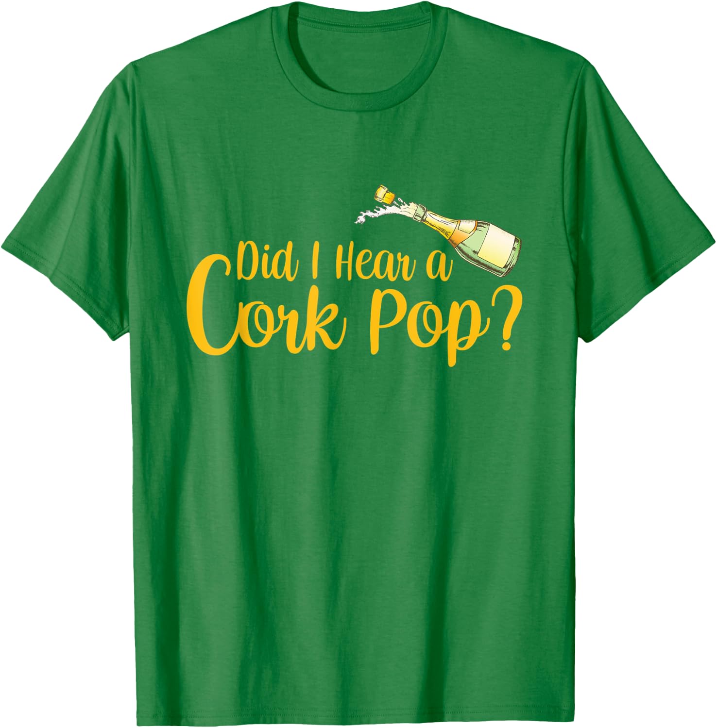 Did I Hear a Cork Pop T-Shirt - T-Shirt | Irish Green
