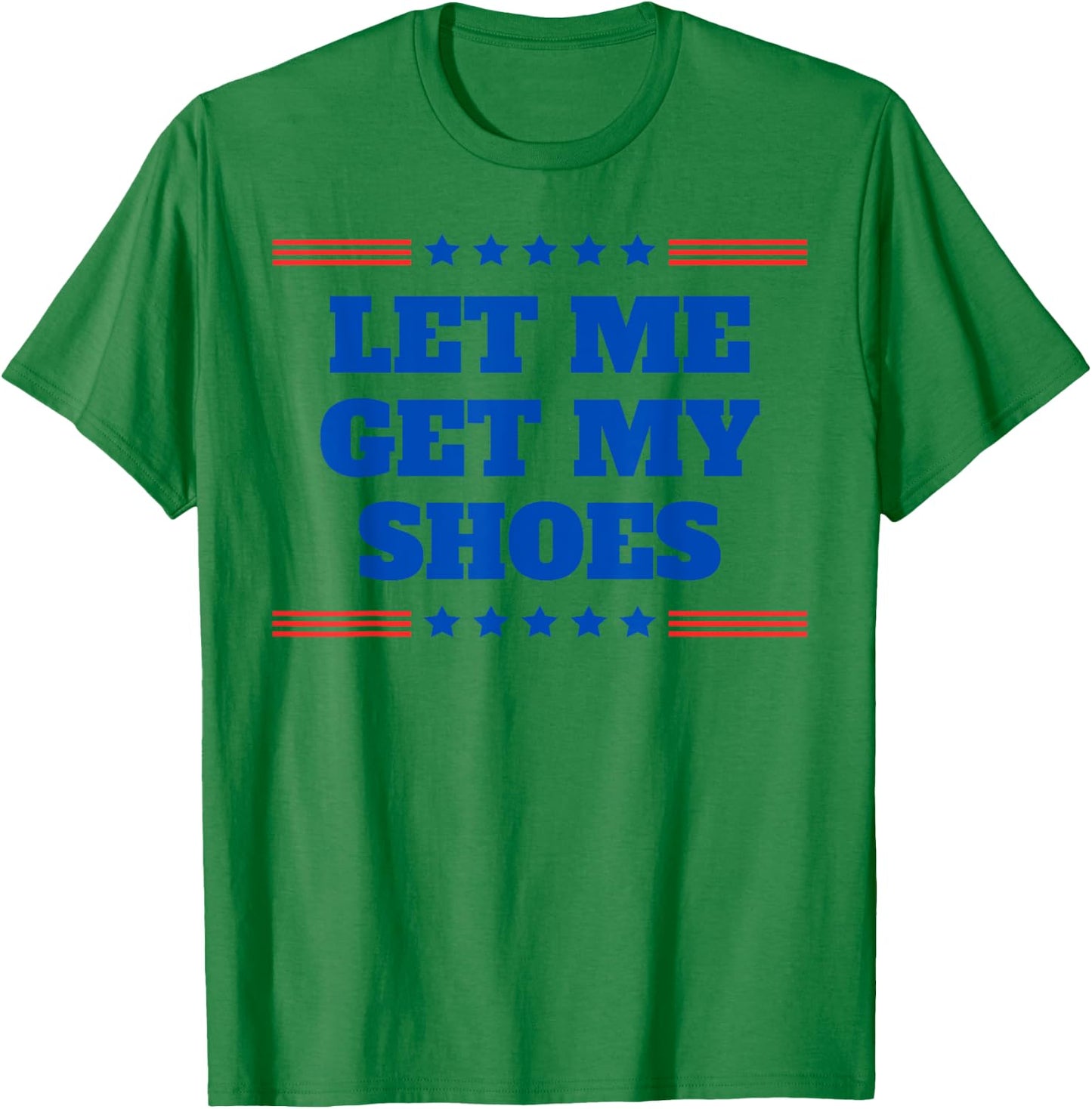 Let Me Get My Shoes - Funny Trump Quote Butler Statement USA T-Shirt - T-Shirt | Irish Green