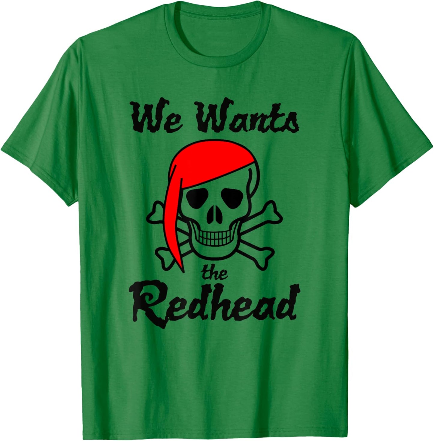We Wants The Redhead Funny Pirate Women Men Kids T-Shirt - T-Shirt | Irish Green