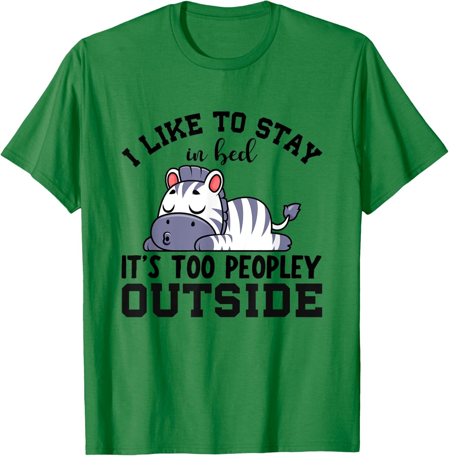 I Like To Stay In Bed Its Too Peopley Outside, Cute Zebra T-Shirt - T-Shirt | Irish Green