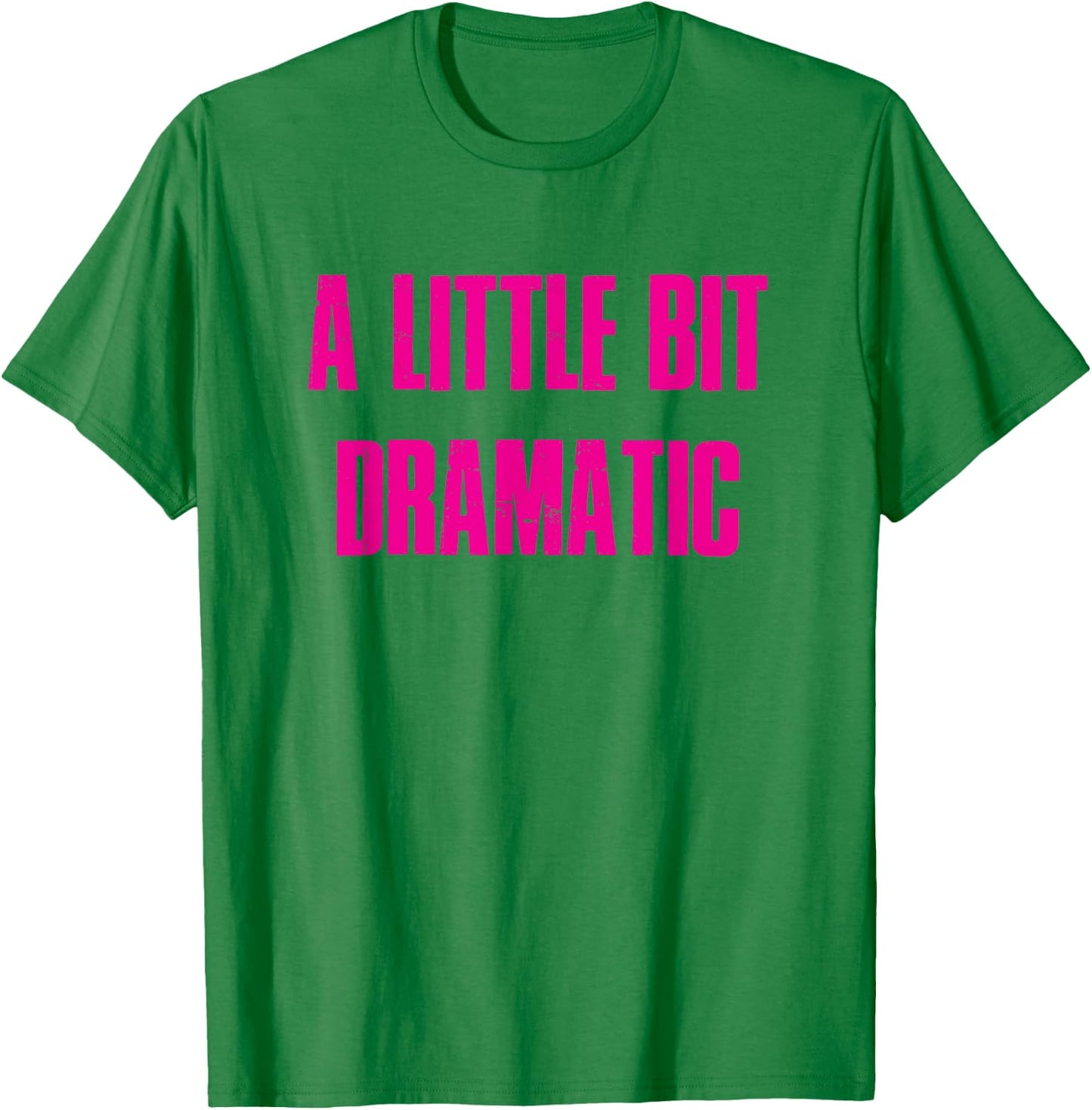 A Little Bit Dramatic T-Shirt - T-Shirt | Irish Green