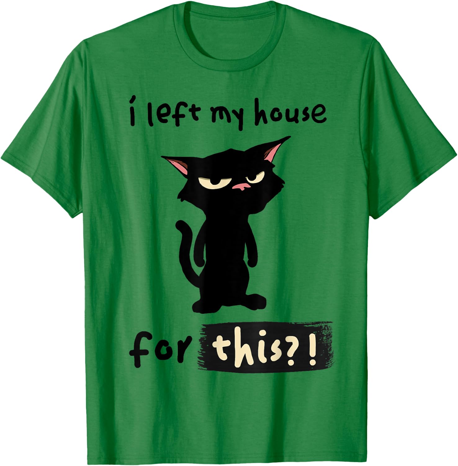 Ich habe mein Haus dafür verlassen? Mürrische aber lustige Katze. T-Shirt - T-Shirt | Irish Green