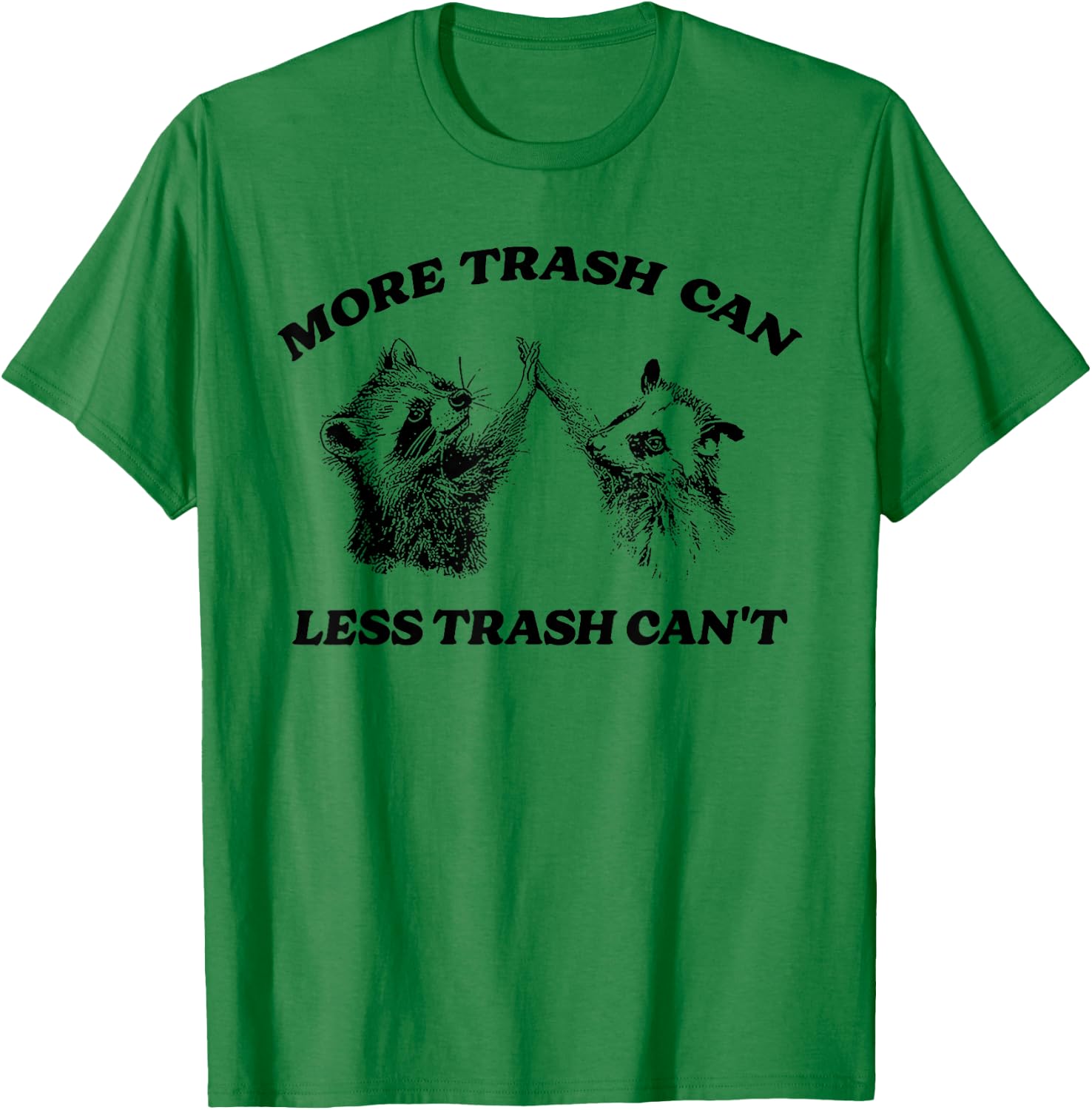 More Trash Can Less Trash Can't Funny Inspiration Raccoon T-Shirt - T-Shirt | Irish Green