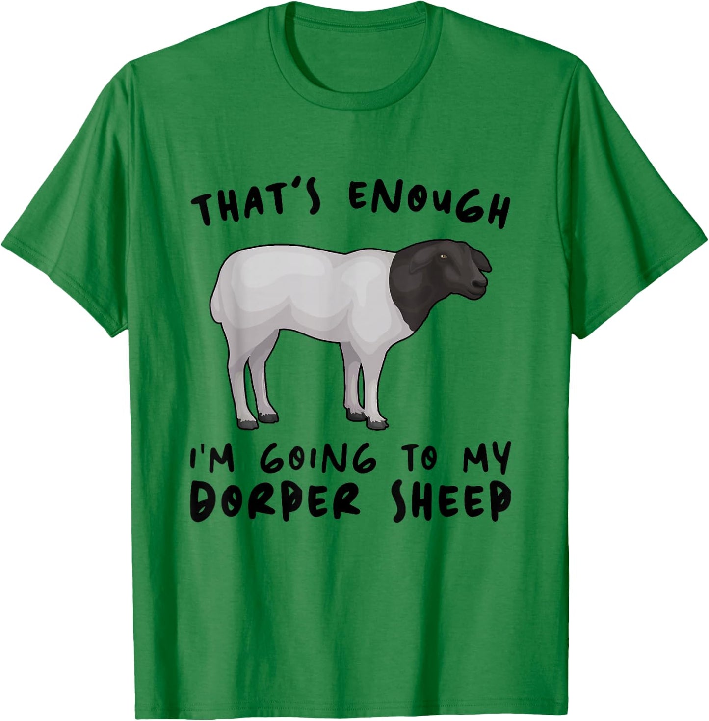 That's Enough I'm Going - Farmer Breeder Dorper Sheep T-Shirt - T-Shirt | Irish Green