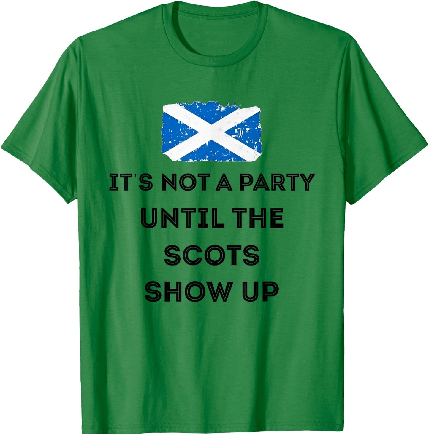 It's Not A Party Until The Scots Shows Up T-Shirt - T-Shirt | Irish Green