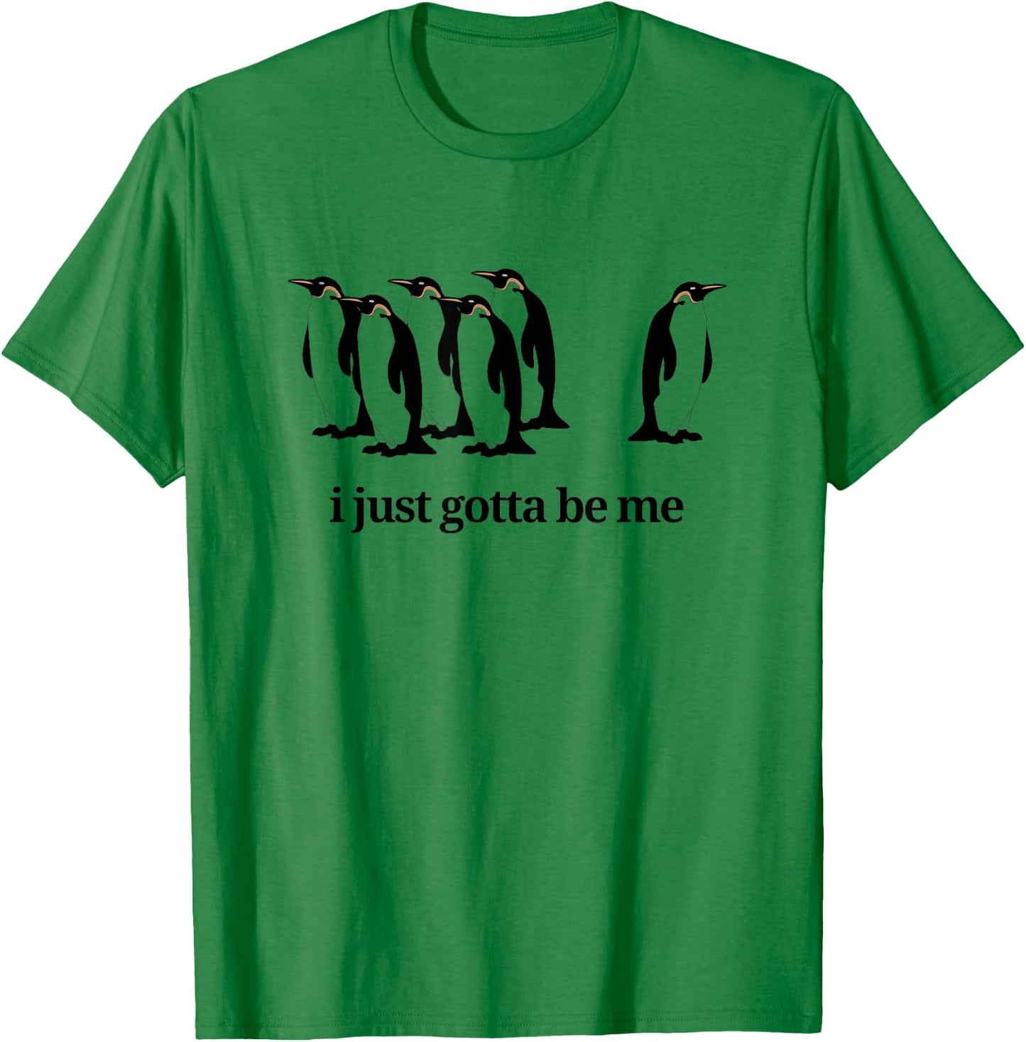 I Just Gotta Be Me - Penguin T-Shirt - T-Shirt | Irish Green