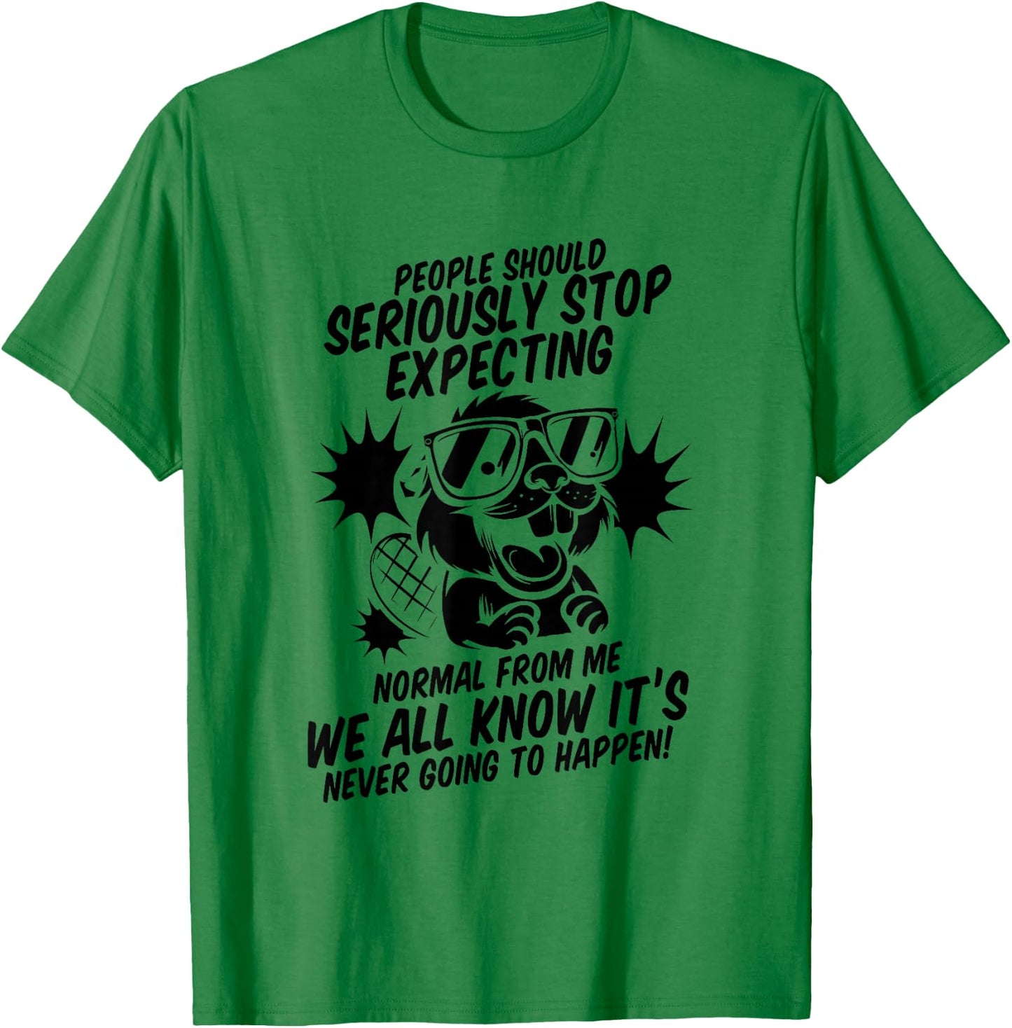 Beaver People Should Seriously Stop Expecting Normal T-Shirt - T-Shirt | Irish Green