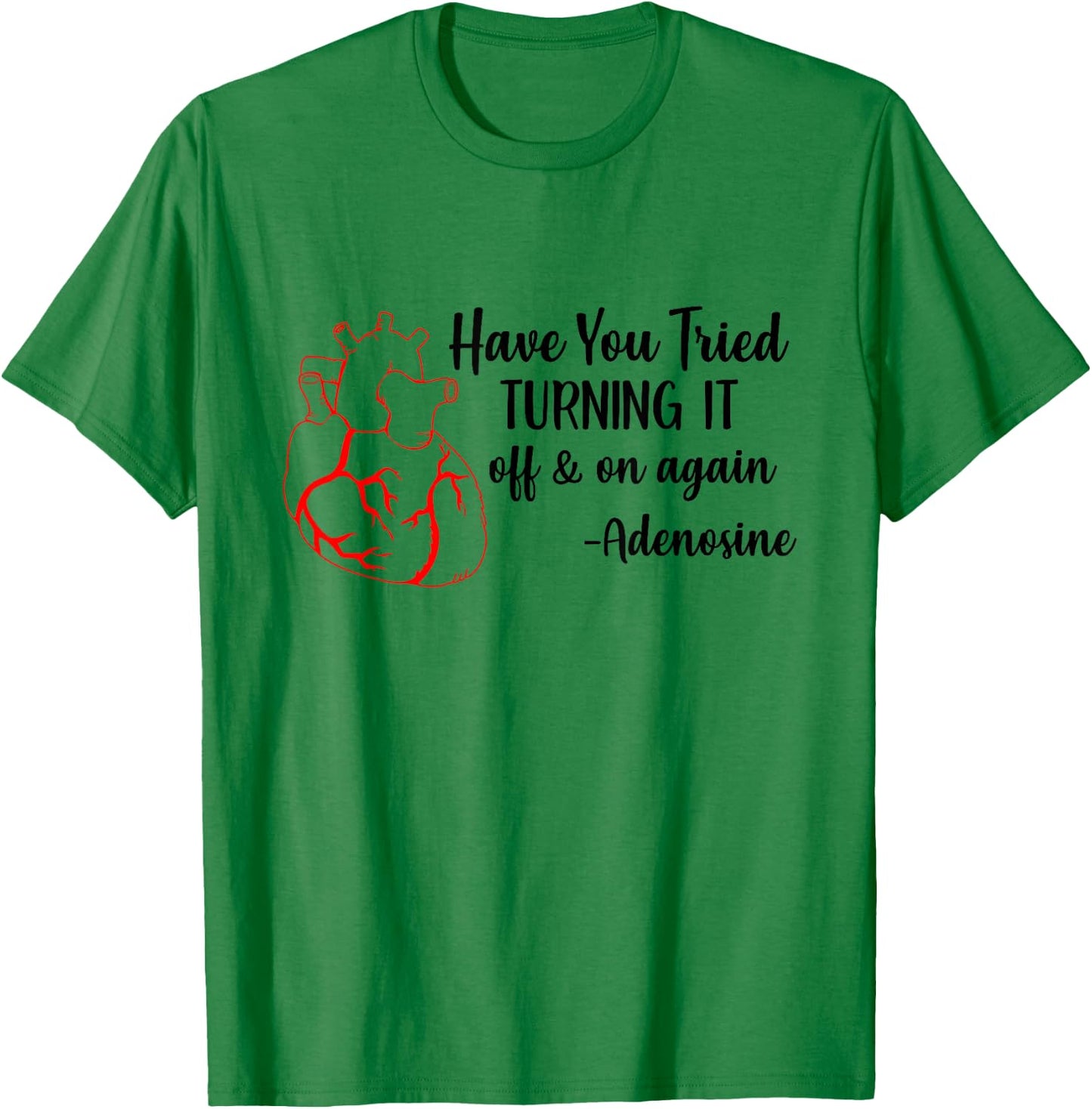 Have You Tried Turning It Off And On Again Heart Adenosine T-Shirt - T-Shirt | Irish Green