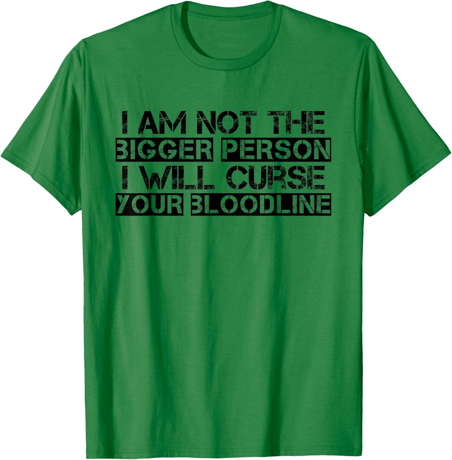 I Am Not The Bigger Person I Will Curse Your Bloodline Funny T-Shirt - T-Shirt | Irish Green