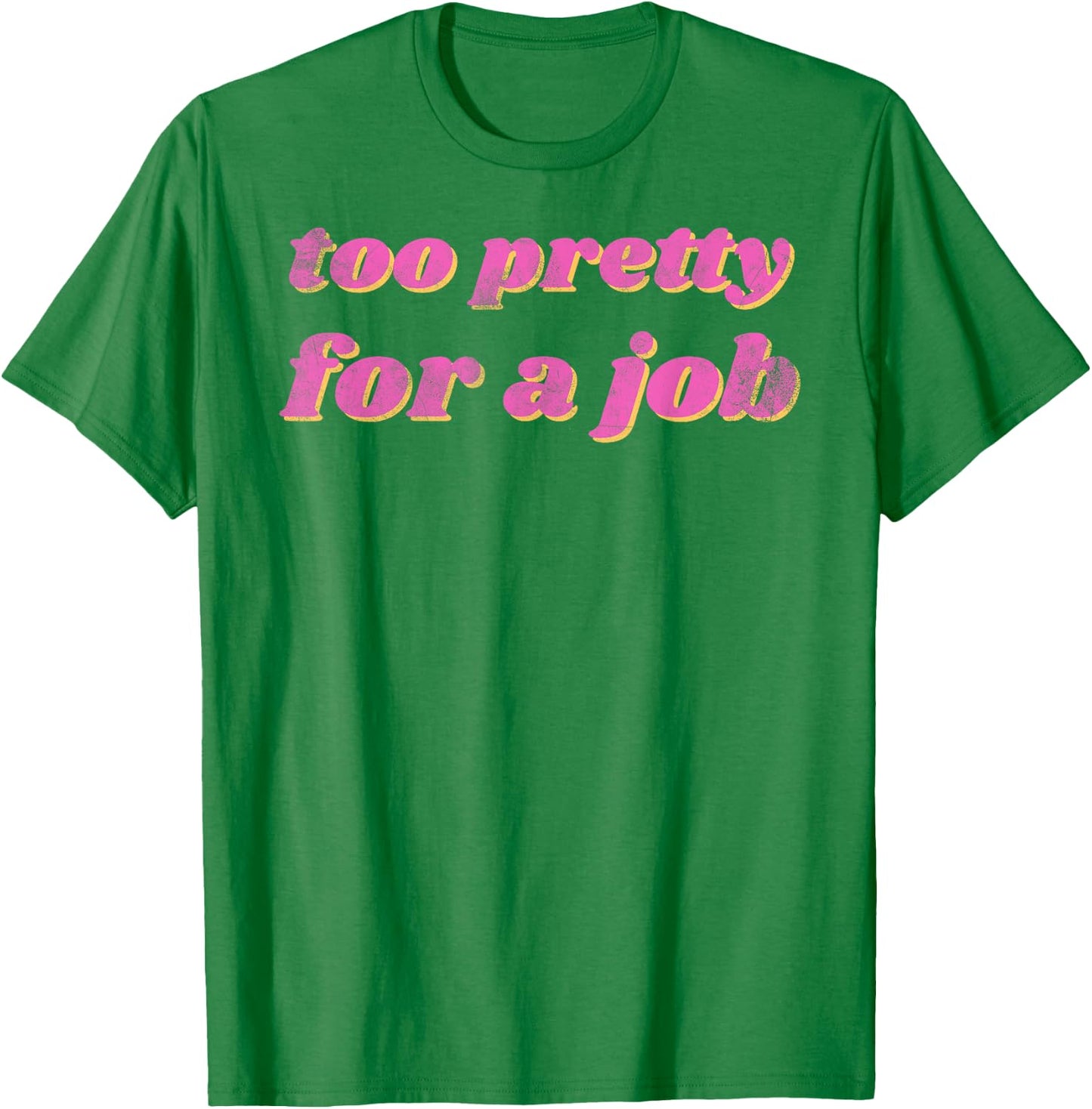 Funny Too Pretty For A Job Vintage T-Shirt - T-Shirt | Irish Green