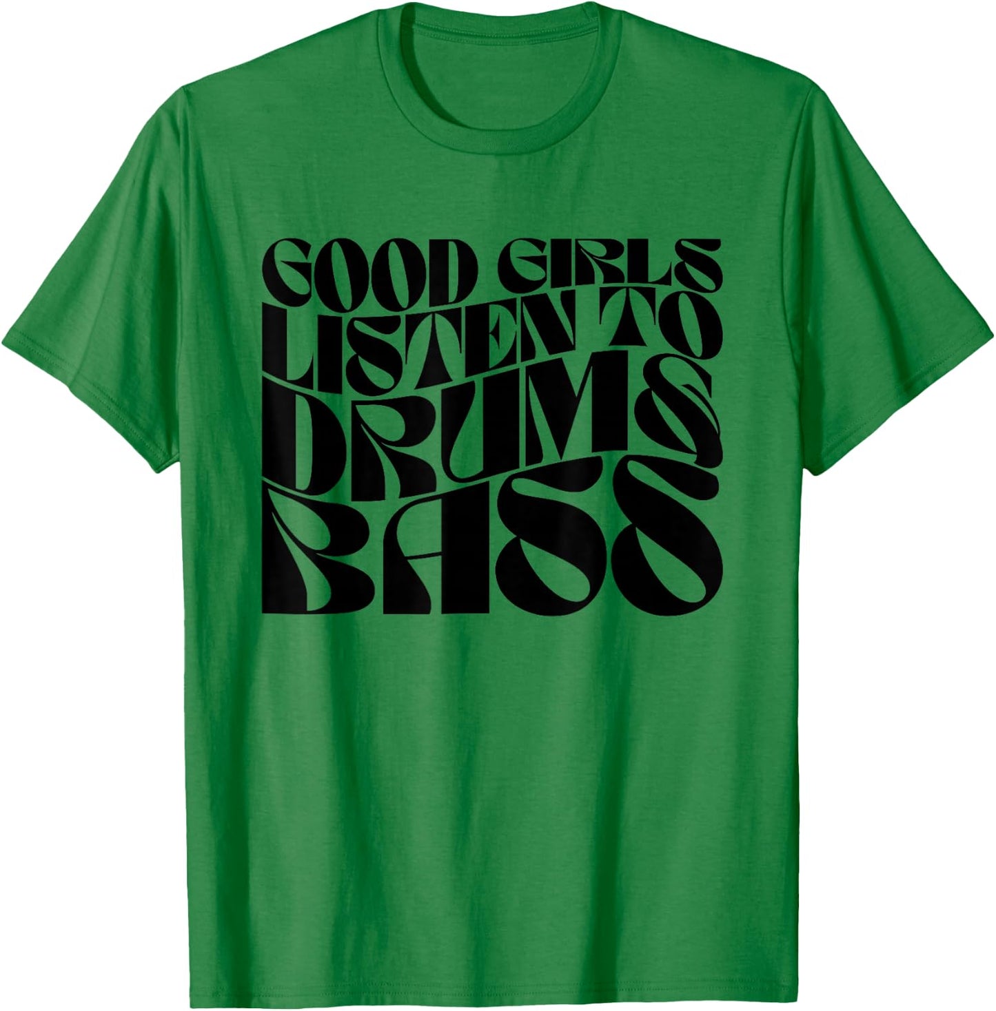 Good Girls Listen To Drum n Bass - DnB EDM Groovy T-Shirt - T-Shirt | Irish Green