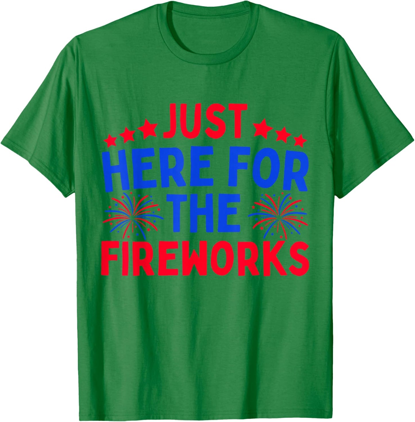 Just Here for The Fireworks Patriotic Funny 4th of July T-Shirt - T-Shirt | Irish Green