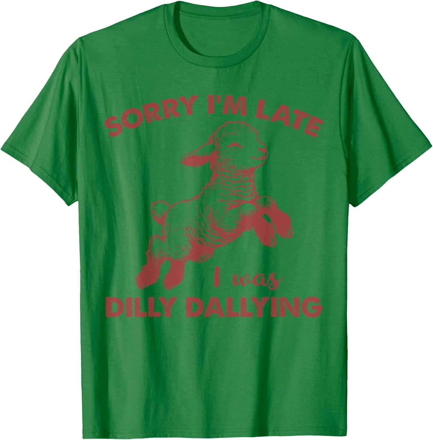 Sorry I'm Late I Was Dilly Dallying Funny For Girl Women T-Shirt - T-Shirt | Irish Green
