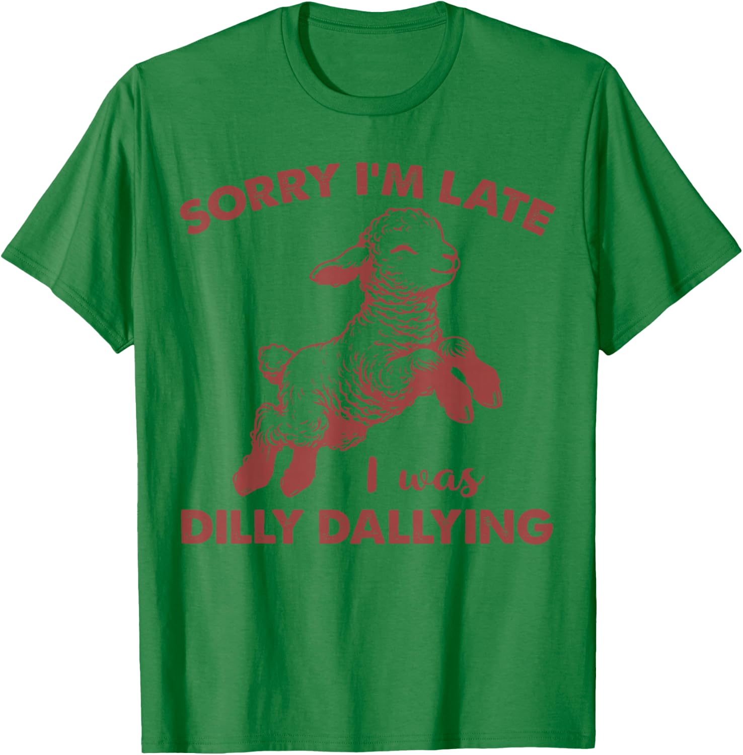 Sorry I'm Late I Was Dilly Dallying Funny For Girl Women T-Shirt - T-Shirt | Irish Green