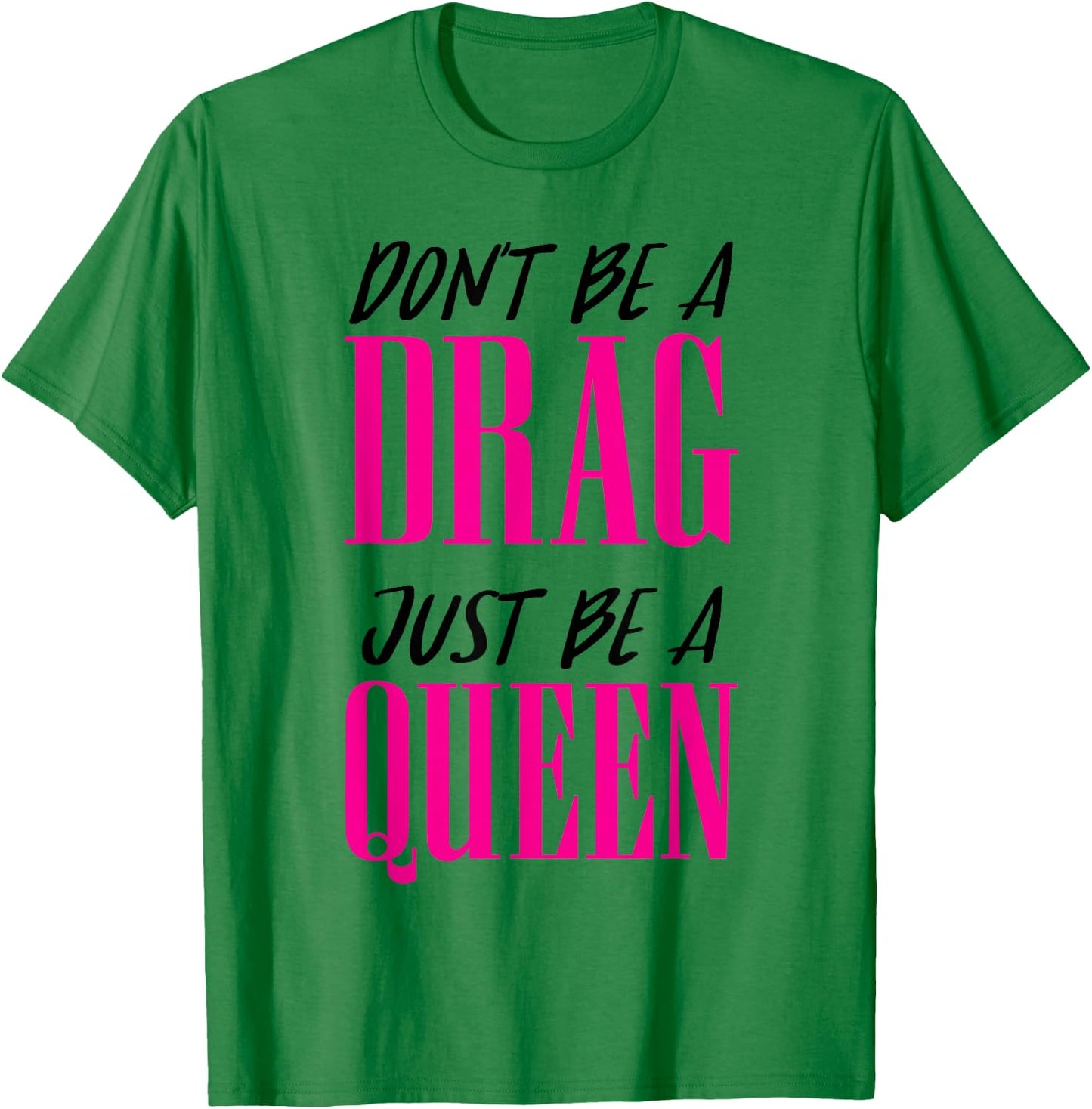 Don't Be a Drag Just be a Queen Pink Motivation T-Shirt - T-Shirt | Irish Green