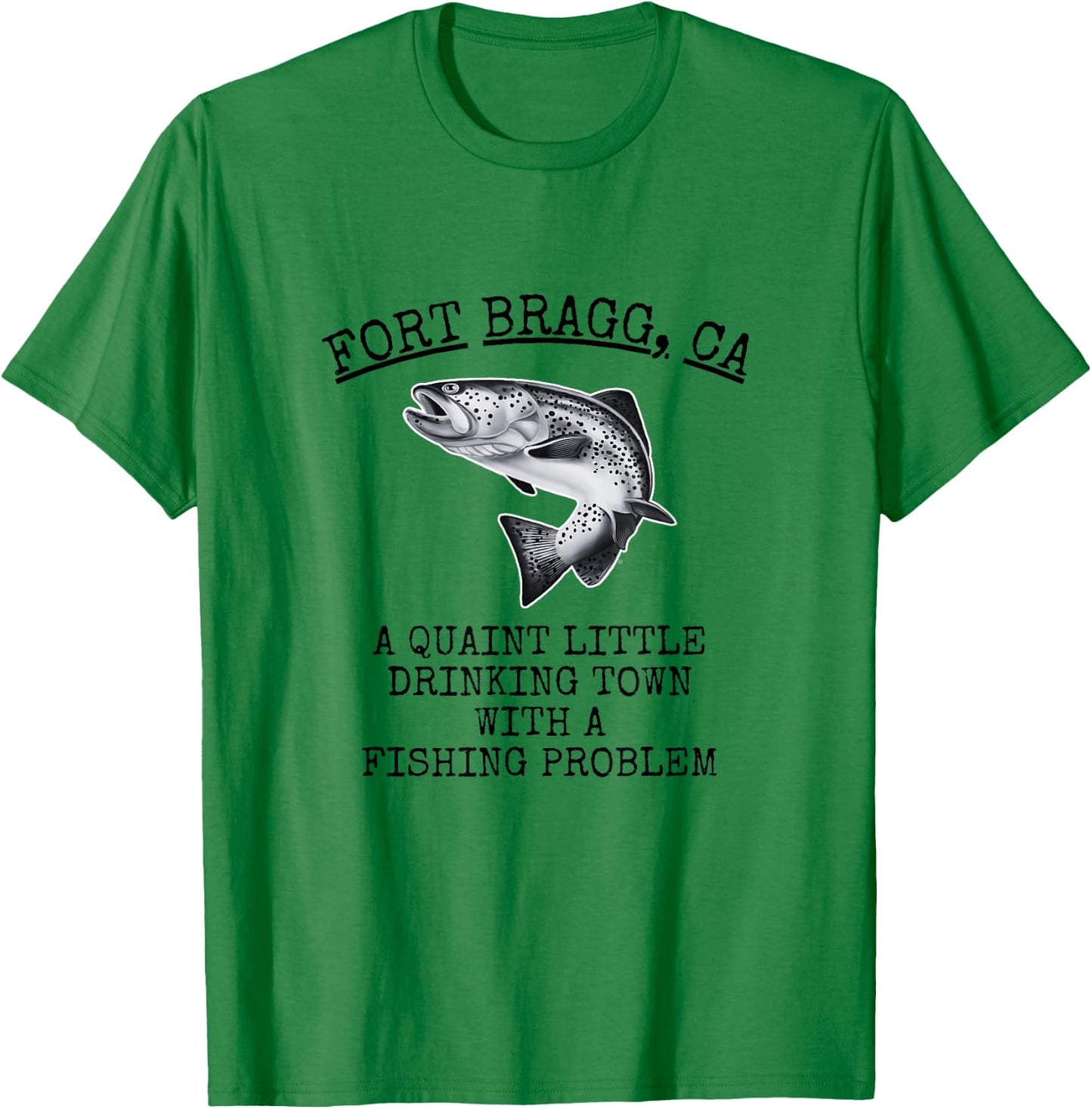 Quaint Little Drinking Town Fishing Problem Fort Bragg CA T-Shirt - T-Shirt | Irish Green