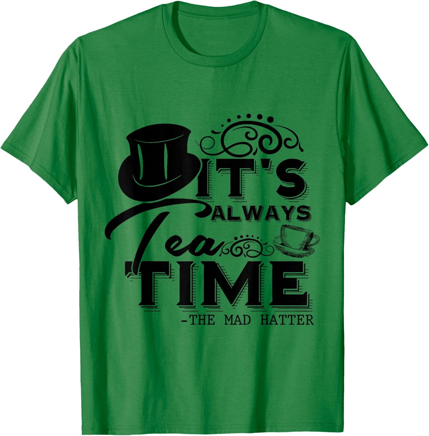 It's Always Tea Time Alice In Wonderland Quote | Tea Lover , gray T-Shirt - T-Shirt | Irish Green