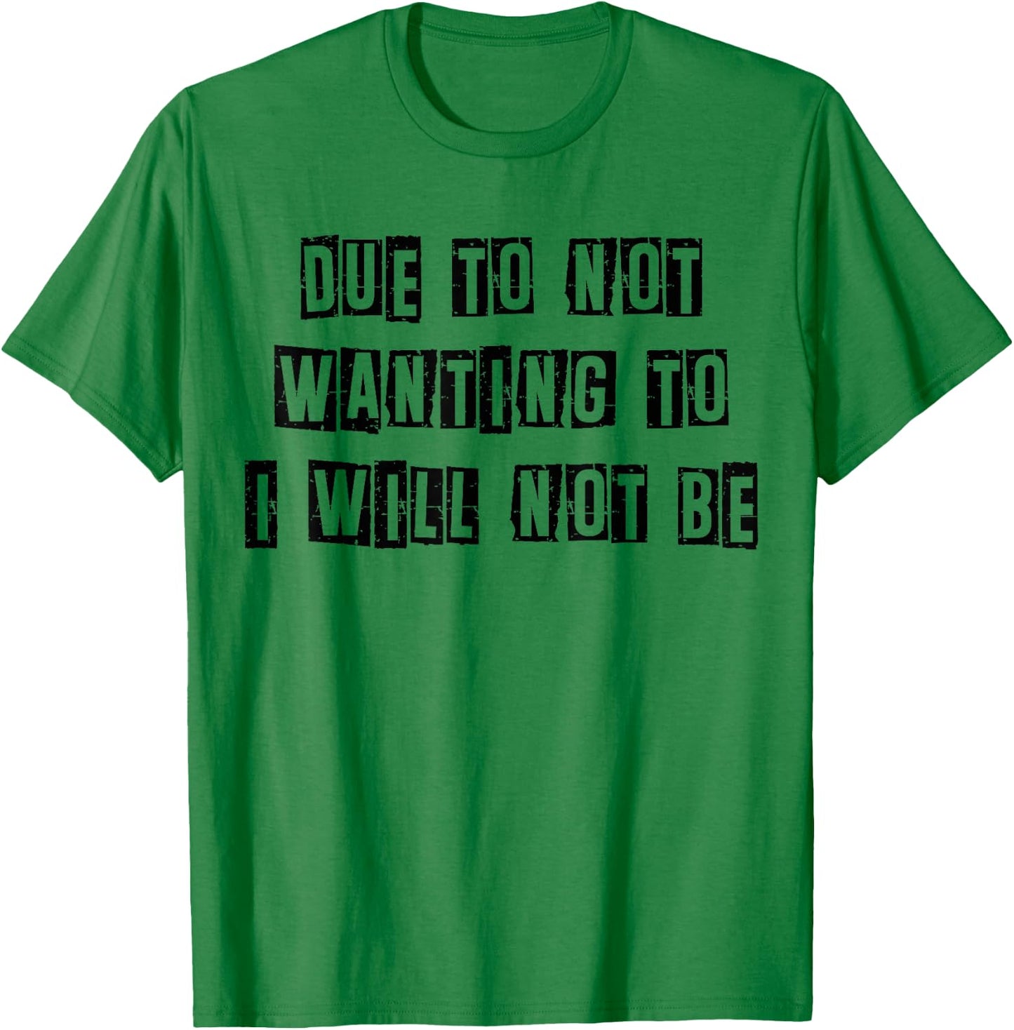 Funny Sarcastic Humor Due To Not Wanting To I Will Not Be T-Shirt - T-Shirt | Irish Green