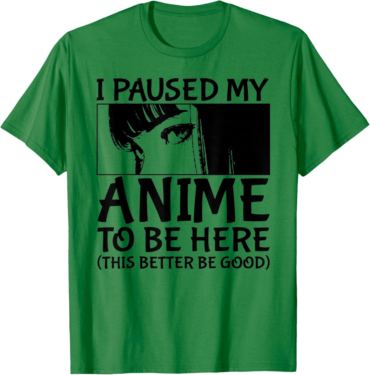 I Paused My Anime To Be Here Japan Kawaii Manga Anime Merch T-Shirt - T-Shirt | Irish Green