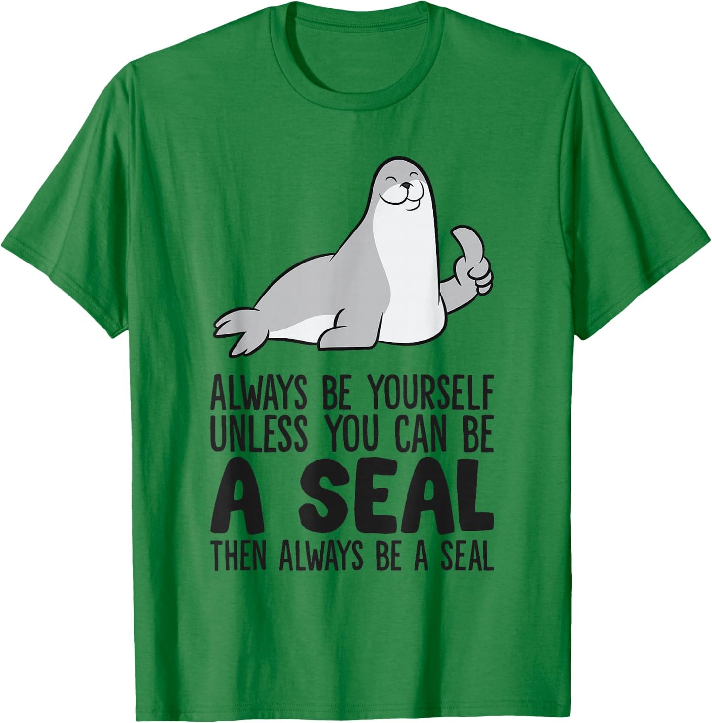 Always Be Yourself Unless You Can Be A Seal T-Shirt - T-Shirt | Irish Green