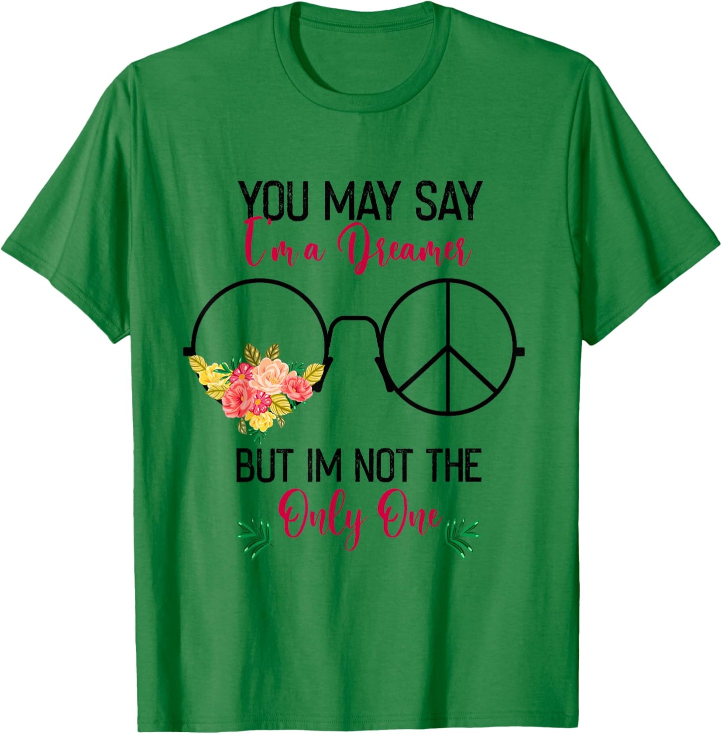You May Say I'm A Dreamer But I'm Not The Only One T-Shirt - T-Shirt | Irish Green