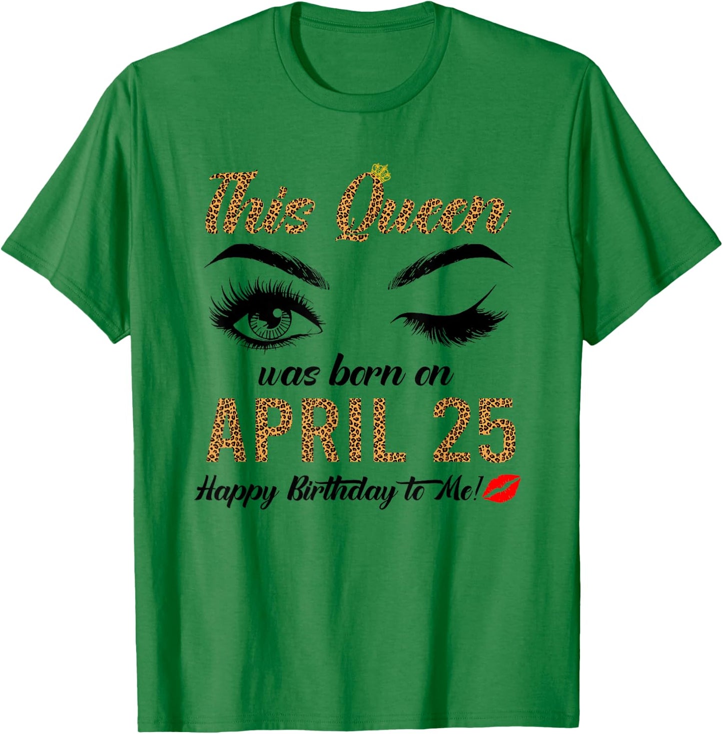 Queens are born on April 25th A queen was born in April T-Shirt - T-Shirt | Irish Green
