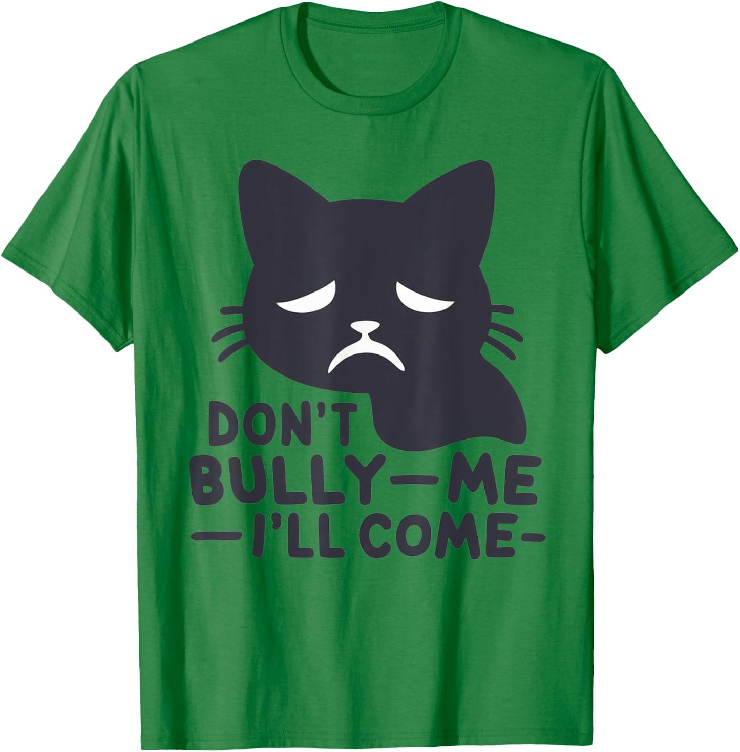 Don't Bully Me I'll Come Cat Sarcastic meme Humorous Say Men Women T-Shirt - T-Shirt | Irish Green