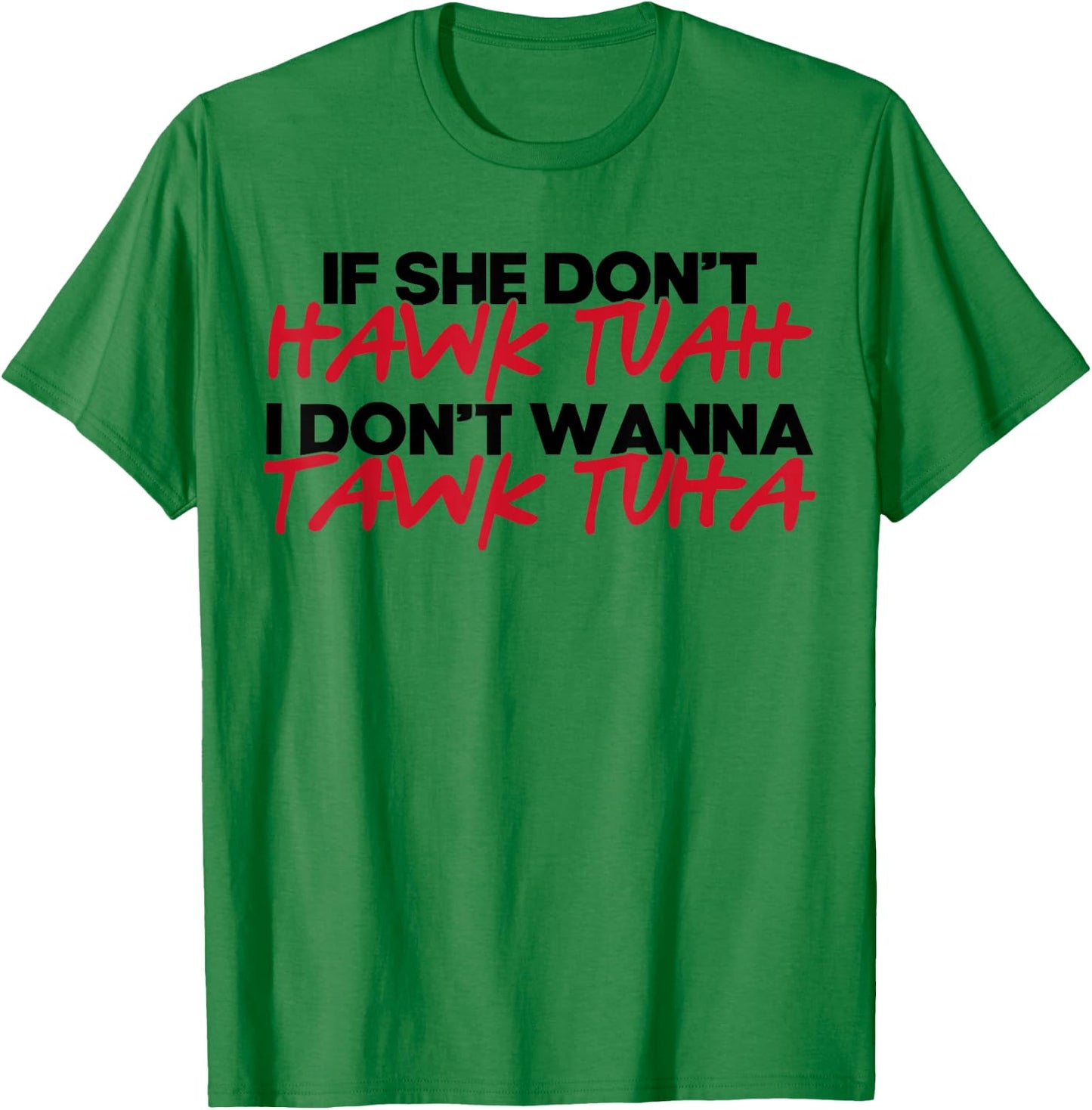 If She Don't Hawk Tuah I Won't Tawk Tuah T-Shirt - T-Shirt | Irish Green