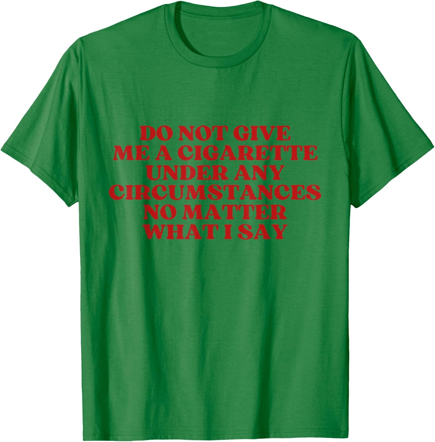Do Not Give Me A Cigarette Under Any Circumstances Y2K T-Shirt - T-Shirt | Irish Green