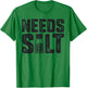 Chef Needs Salt Funny Men Cook Cooking Culinary T-Shirt - T-Shirt | Irish Green