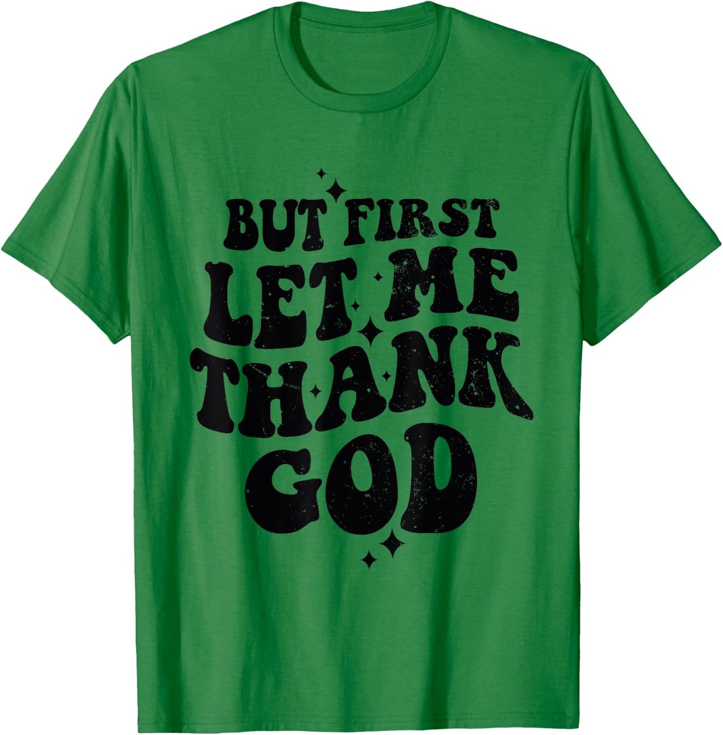 But First Let Me Thank God T-Shirt - T-Shirt | Irish Green