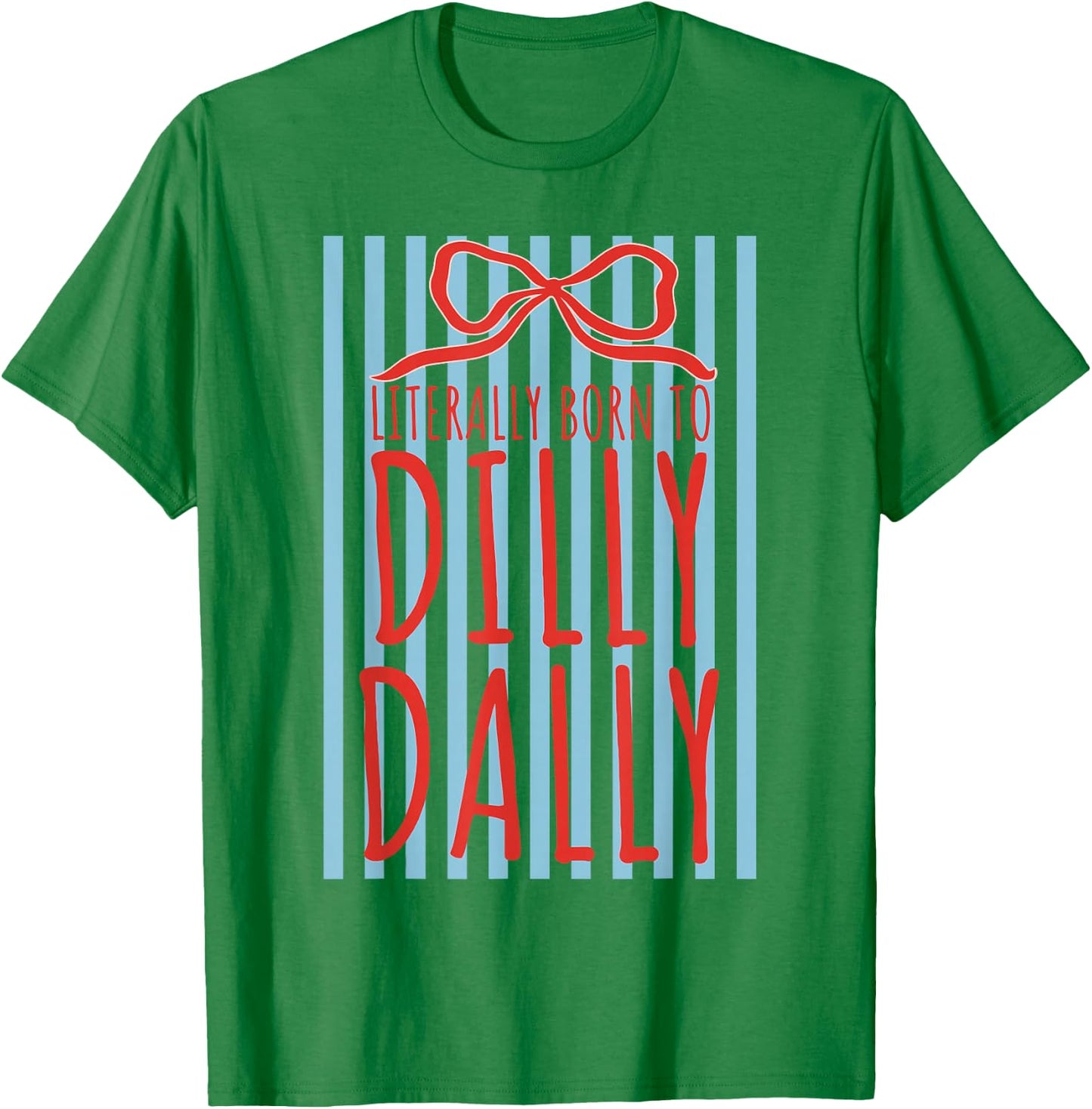 Literally Born to Dilly Dally Funny Humor Sarcastic Graphic T-Shirt - T-Shirt | Irish Green