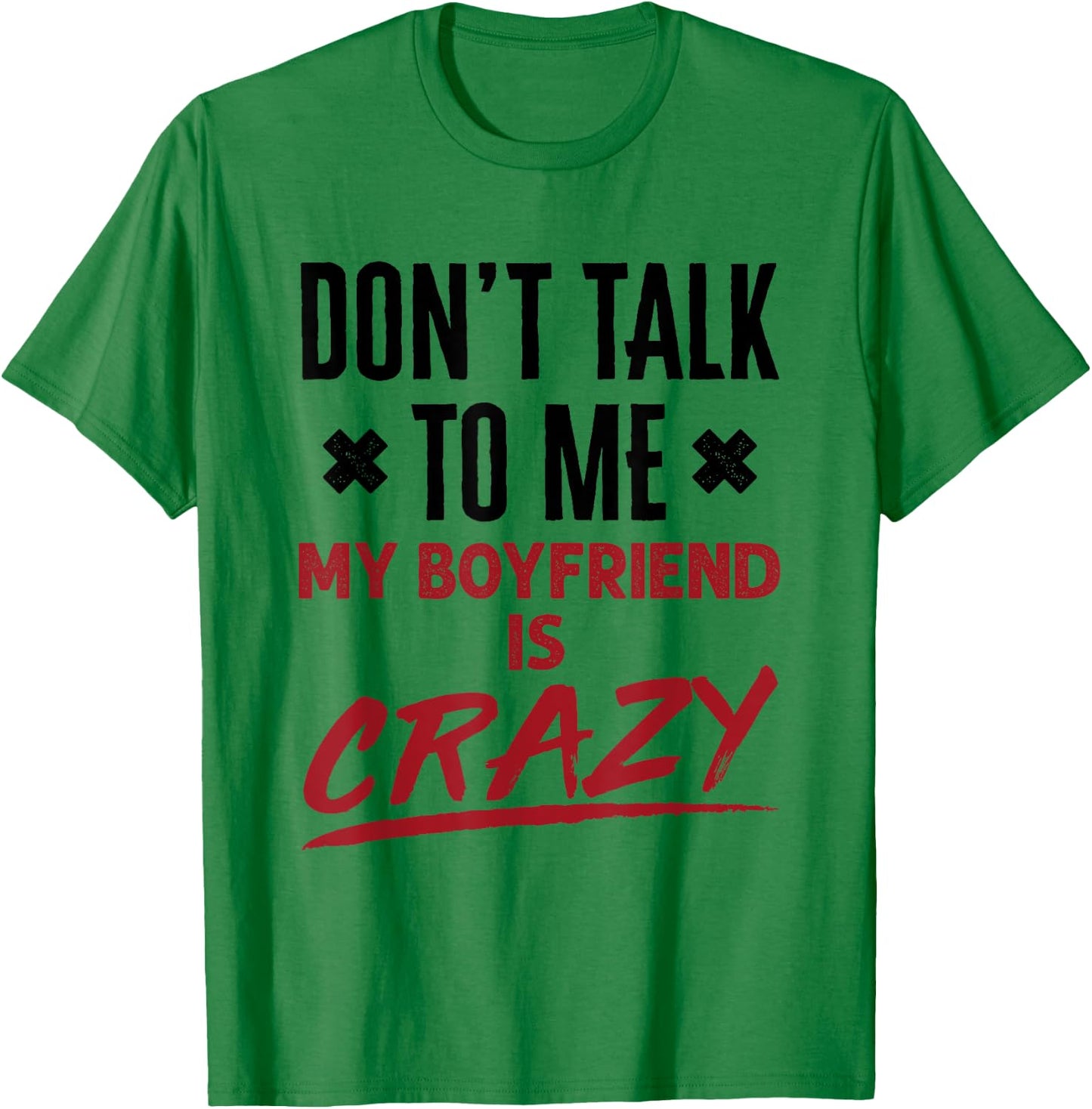Funny Don't Talk to Me My Boyfriend Is Crazy Jealous BF T-Shirt - T-Shirt | Irish Green